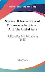 Stories Of Inventors And Discoverers In Science And The Useful Arts