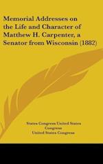 Memorial Addresses On The Life And Character Of Matthew H. Carpenter, A Senator From Wisconsin (1882)