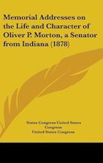 Memorial Addresses On The Life And Character Of Oliver P. Morton, A Senator From Indiana (1878)