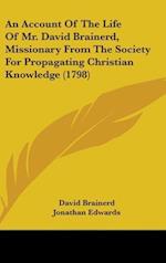 An Account Of The Life Of Mr. David Brainerd, Missionary From The Society For Propagating Christian Knowledge (1798)