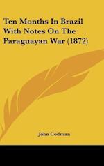 Ten Months In Brazil With Notes On The Paraguayan War (1872)