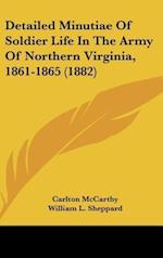 Detailed Minutiae Of Soldier Life In The Army Of Northern Virginia, 1861-1865 (1882)