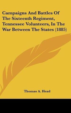 Campaigns And Battles Of The Sixteenth Regiment, Tennessee Volunteers, In The War Between The States (1885)