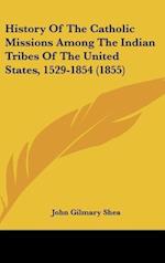 History Of The Catholic Missions Among The Indian Tribes Of The United States, 1529-1854 (1855)