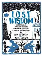 Lost Wisdom: A Celebration of Traditional Knowledge from Foraging and Festivals to Seafring and Smoke Signals