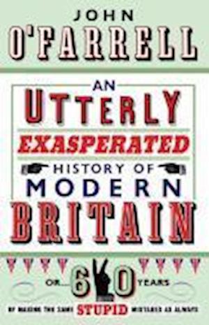 An Utterly Exasperated History of Modern Britain