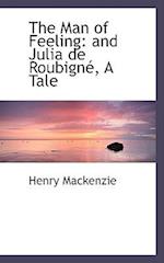 The Man of Feeling: and Julia de RoubignAc, A Tale 