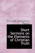 Short Sermons on the Elements of Christian Truth
