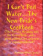 I Can't Boil Water...The New Bride's Cookbook 