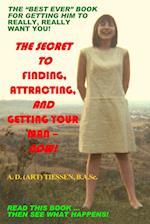 THE SECRET TO FINDING, ATTRACTING, AND GETTING YOUR MAN - NOW! 