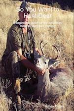 So You Want to Hunt Deer A beginner's guide for the necessary steps to start deer hunting