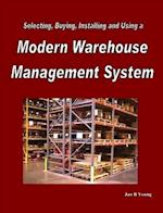 Selecting, Buying, Installing and Using a Modern Warehouse Management System 
