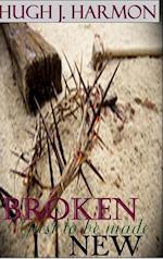 Broken, just to be made new