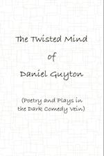 The Twisted Mind of Daniel Guyton (Poetry and Plays in the Dark Comedy Vein)