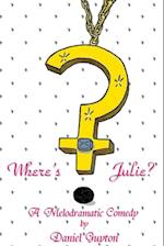 Where's Julie? (A Melodramatic Comedy)