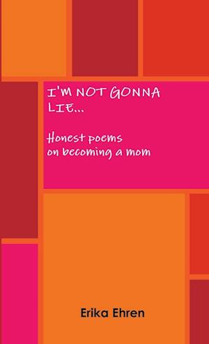 I'm Not Gonna Lie...  Honest poems on becoming a mom