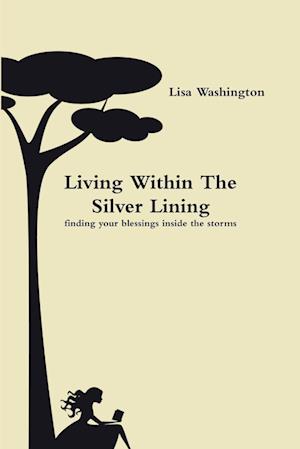 Living Within The Silver Lining( finding your blessings inside the storms)