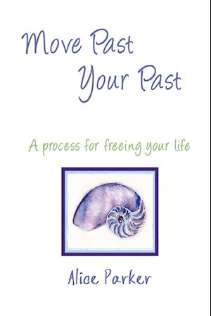 Move Past Your Past - A process for freeing your life