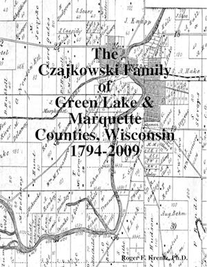 The Czajkowski Family of Green Lake & Marquette Counties, Wisconsin 1794-2009