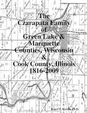 The Czarapata Family of Green Lake & Marquette Counties, Wisconsin & Cook County, Illinois 1816-2009