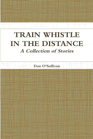 Train Whistle in the Distance - A Collection of Stories