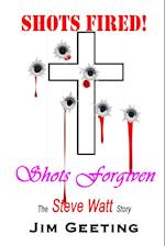 Shots Fired Shots Forgiven - The Steve Watt Story