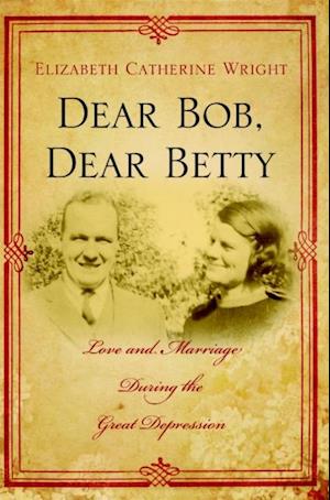 Dear Bob, Dear Betty: Love and Marriage During the Great Depression