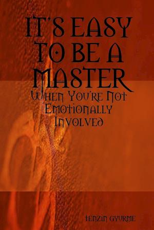 ITS EASY TO BE A MASTER, When You're Not Emotionally Involved