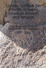 Ghosts, Spirits & the Afterlife in Native American Folklore and Religion 