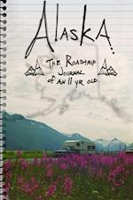 ALASKA. The Roadtrip Journal of an Eleven Year Old. 