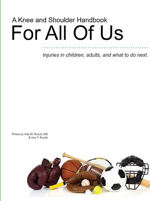 A Knee and Shoulder Handbook For All Of Us - Injuries in children, adults, and what to do next.