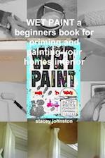 WET PAINT a beginners book for priming and painting your homes interior 