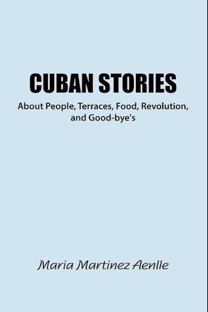 Cuban Stories about People, Terraces, Food, Revolution, and Good-Bye's