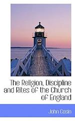 The Religion, Discipline and Rites of the Church of England