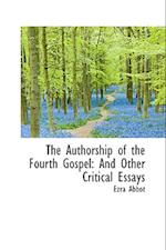 The Authorship of the Fourth Gospel: And Other Critical Essays 