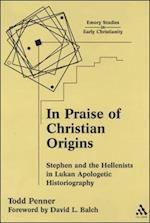 In Praise of Christian Origins: Stephen and the Hellenists in Lukan Apologetic Historiography 