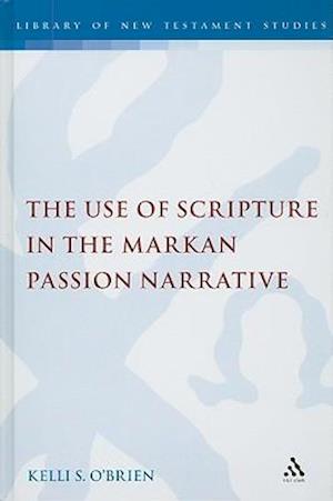 The Use of Scripture in the Markan Passion Narrative