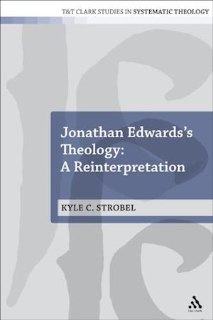 Jonathan Edwards''s Theology: A Reinterpretation