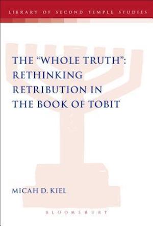 The "Whole Truth": Rethinking Retribution in the Book of Tobit