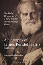 The Daily Discoveries of a Bible Scholar and Manuscript Hunter: A Biography of James Rendel Harris (1852-1941)