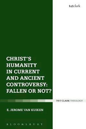 Christ''s Humanity in Current and Ancient Controversy: Fallen or Not?