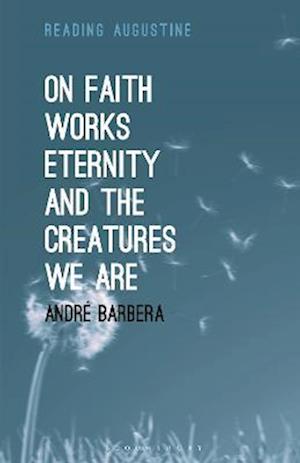 On Faith, Works, Eternity and the Creatures We Are