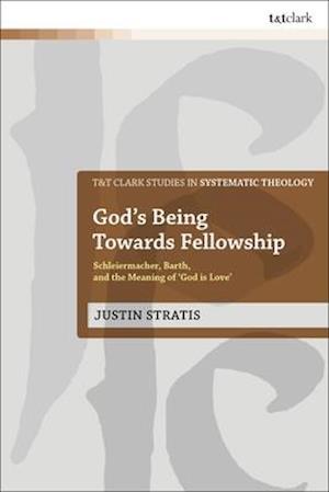 God's Being Towards Fellowship: Schleiermacher, Barth, and the Meaning of 'God is Love'