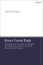 Every Good Path: Wisdom and Practical Reason in Christian Ethics and the Book of Proverbs 