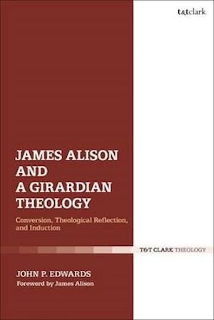 James Alison and a Girardian Theology: Conversion, Theological Reflection, and Induction