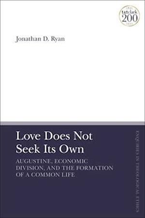 Love Does Not Seek Its Own: Augustine, Economic Division, and the Formation of a Common Life