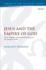 Jesus and the Empire of God: Royal Language and Imperial Ideology in the Gospel of Mark 