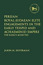 Persian Royal-Judaean Elite Engagements in the Early Teispid and Achaemenid Empire: The King's Acolytes 