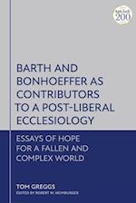 Barth and Bonhoeffer as Contributors to a Post-Liberal Ecclesiology: Essays of Hope for a Fallen and Complex World 