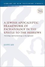 Jewish Apocalyptic Framework of Eschatology in the Epistle to the Hebrews